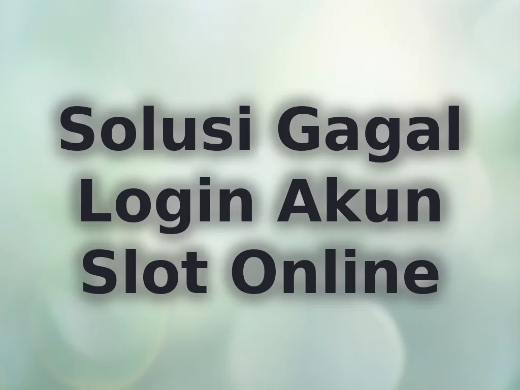 Solusi Gagal Login Akun Slot Online