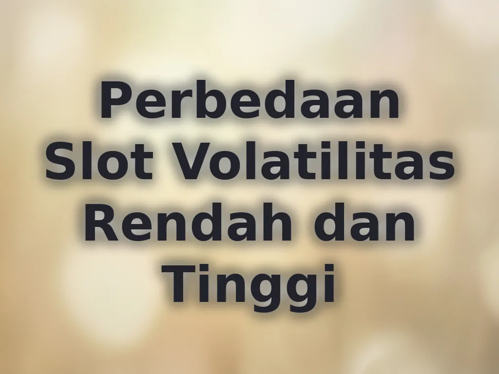 Perbedaan Slot Volatilitas Rendah dan Tinggi