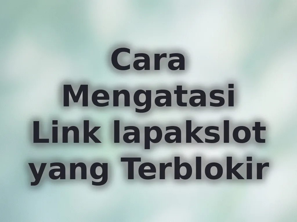 Cara Mengatasi Link lapakslot yang Terblokir